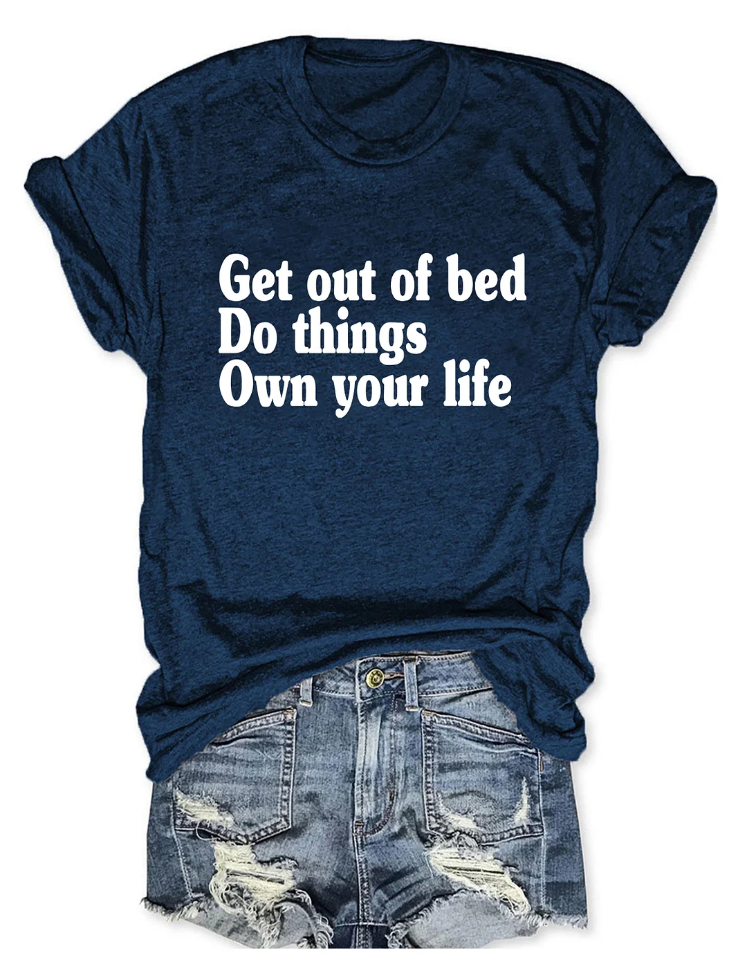 Get Out Of Bed Do Things Own Your Life T-shirt
