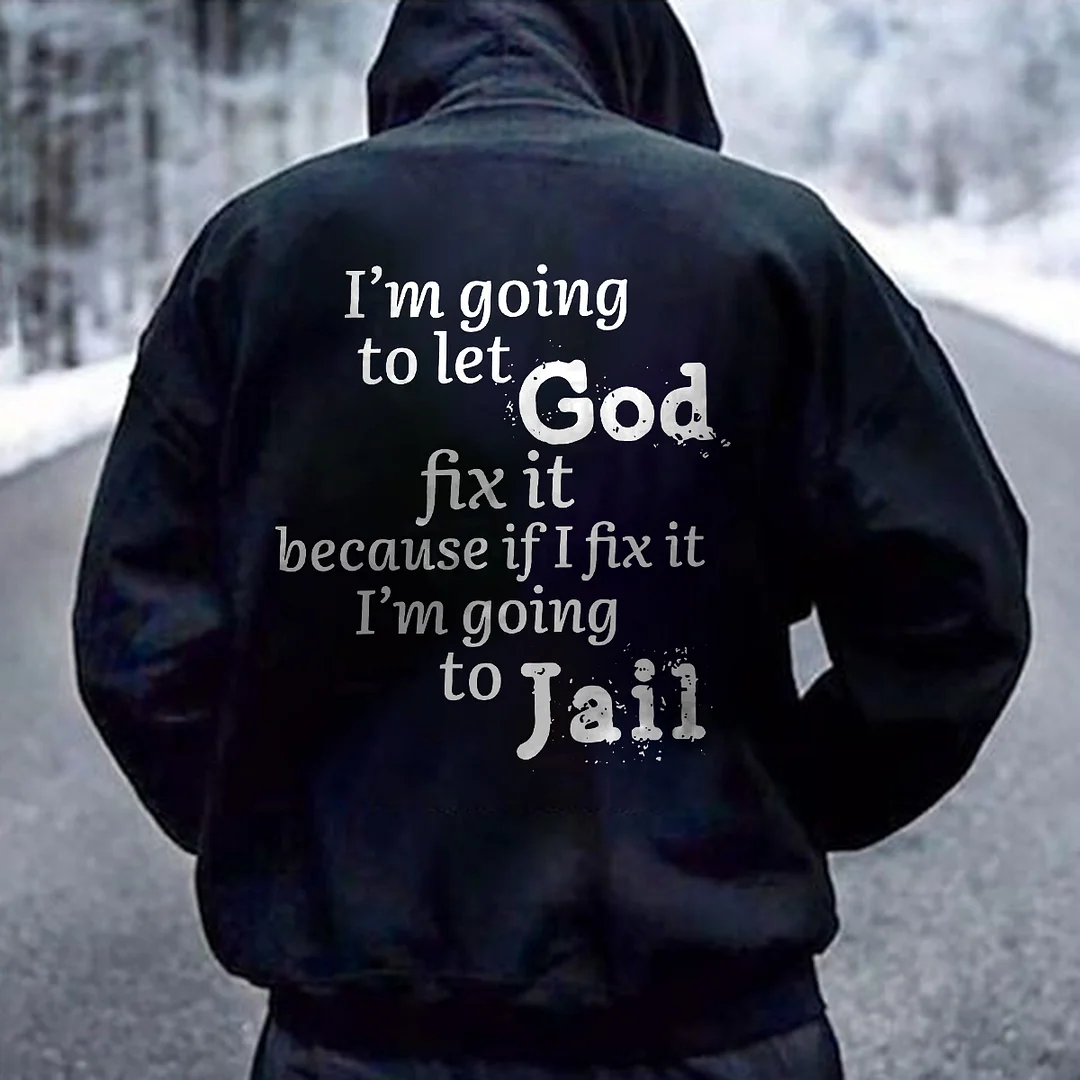 I'm Going To Let God Fix It Because If I Fix It I'm Going To Jail Printed Men's Hoodie