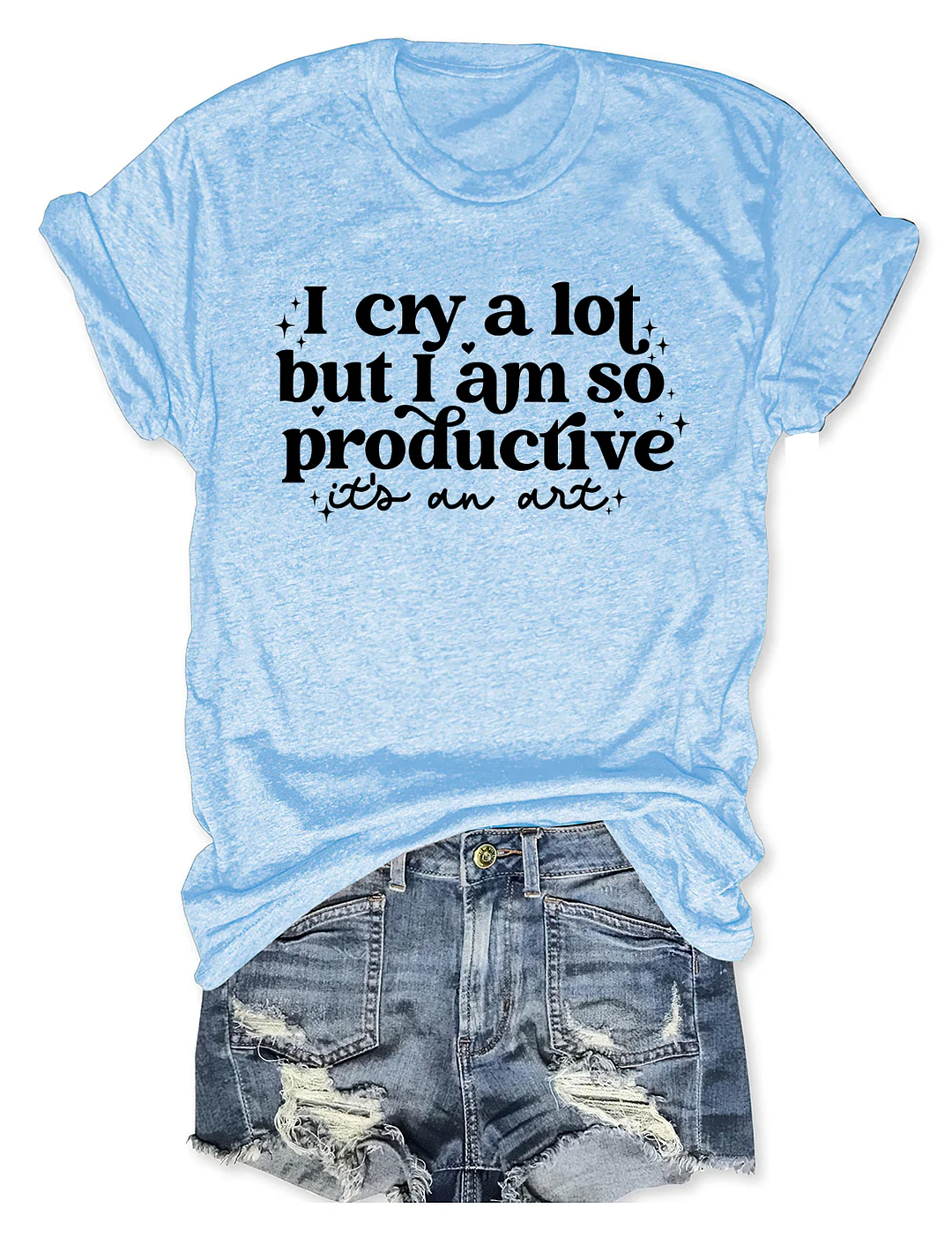 I Cry A Lot But I Am So Productive T-Shirt