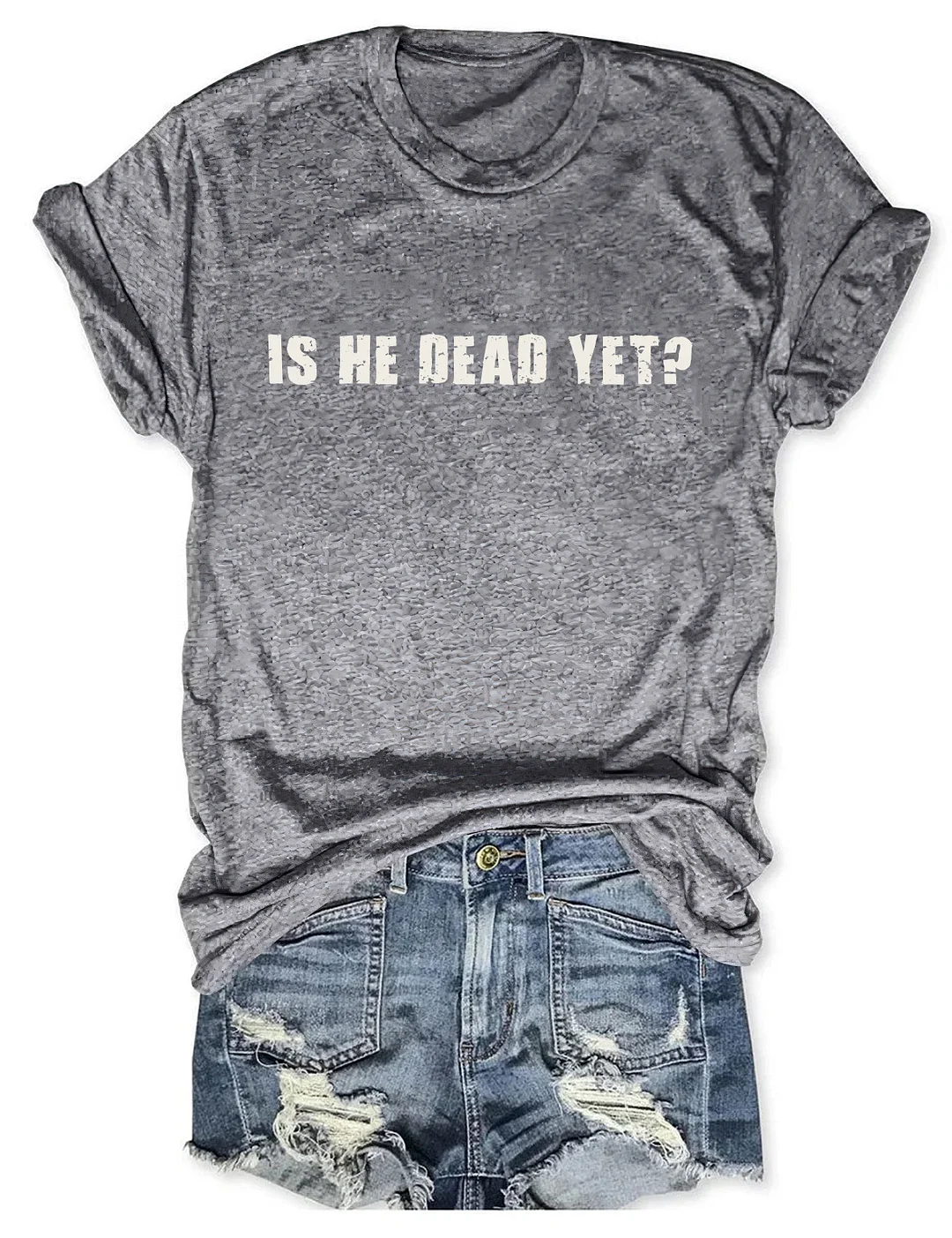 Is He Dead Yet T-shirt