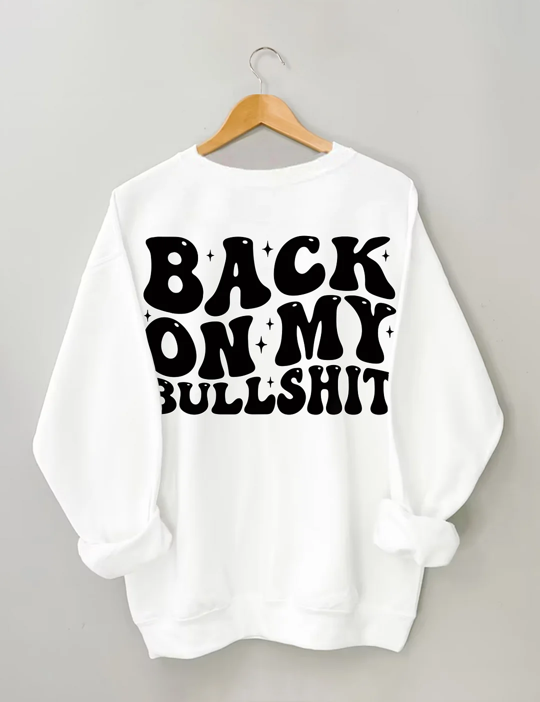 Back On My Bullshit Sweatshirt