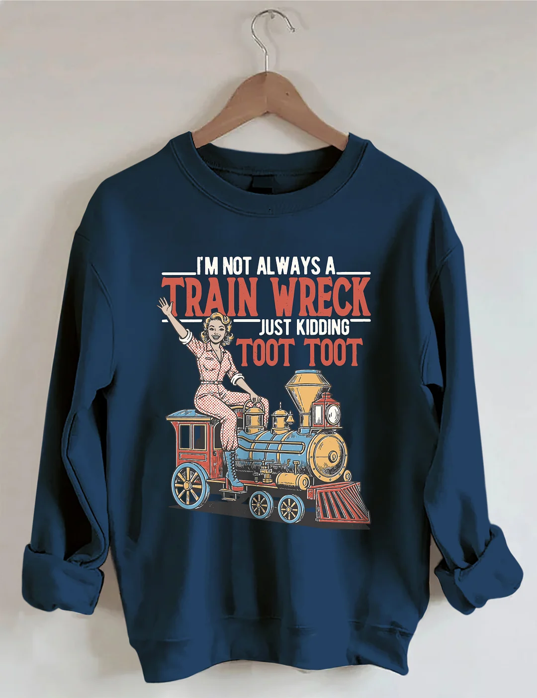 I'm Not Always A Train Wreck Just Kidding Toot Toot Sweatshirt