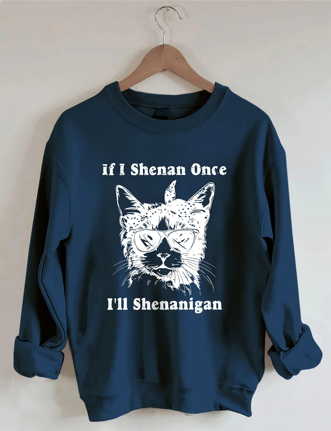 If I Shenan Once I'll Shenanigan Sweatshirt