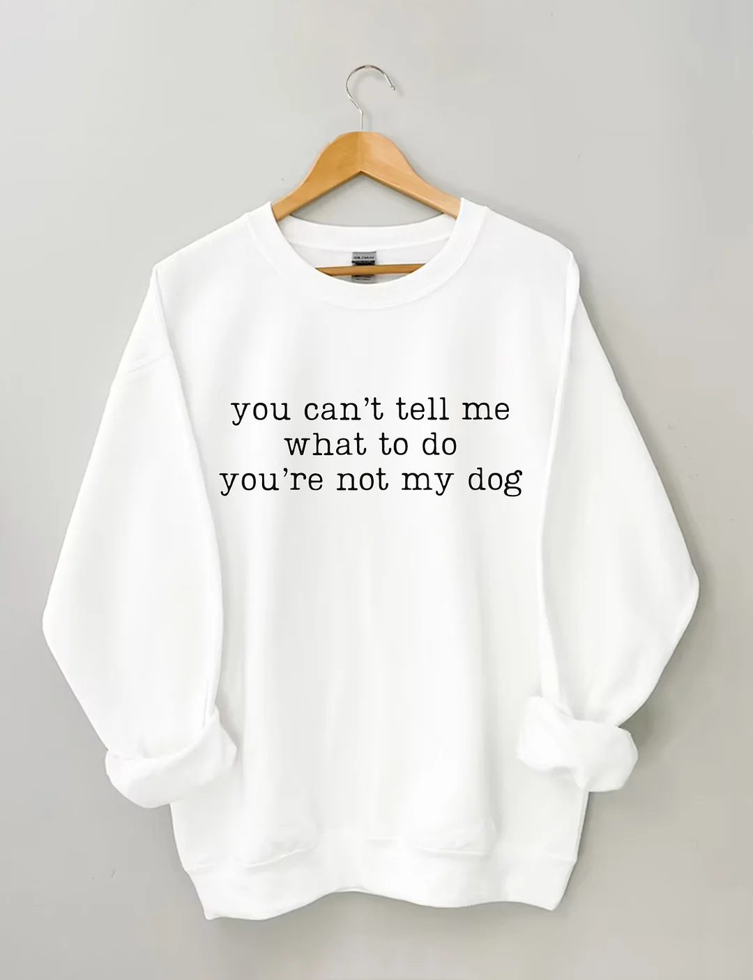 You Can't Tell Me What To Do You're Not My Dog Sweatshirt