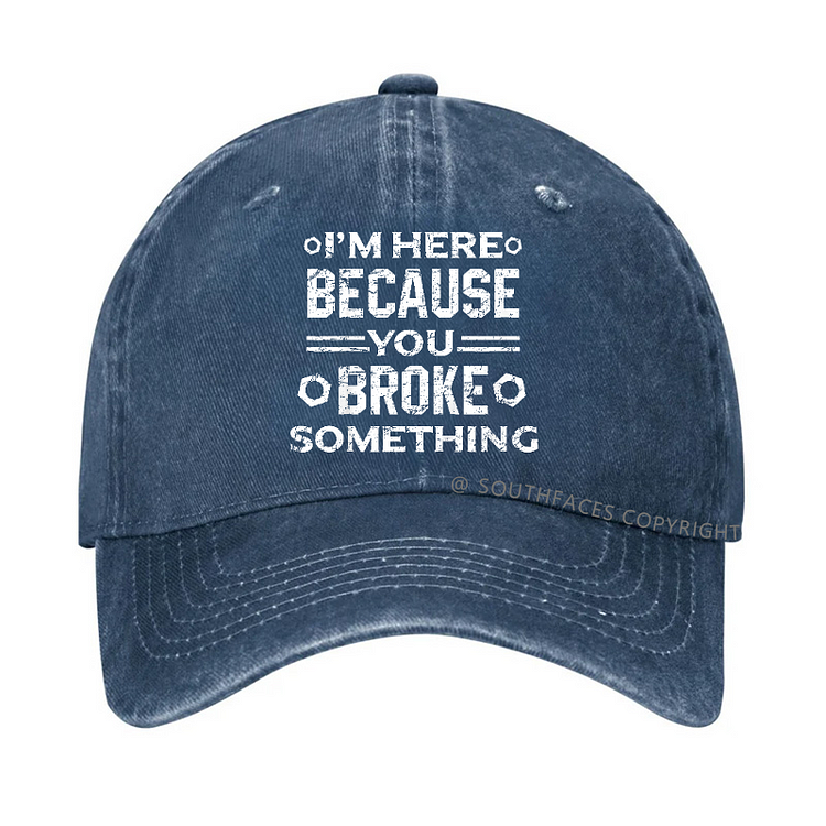 I'm Here Because You Broke Something Funny Handyman Hat