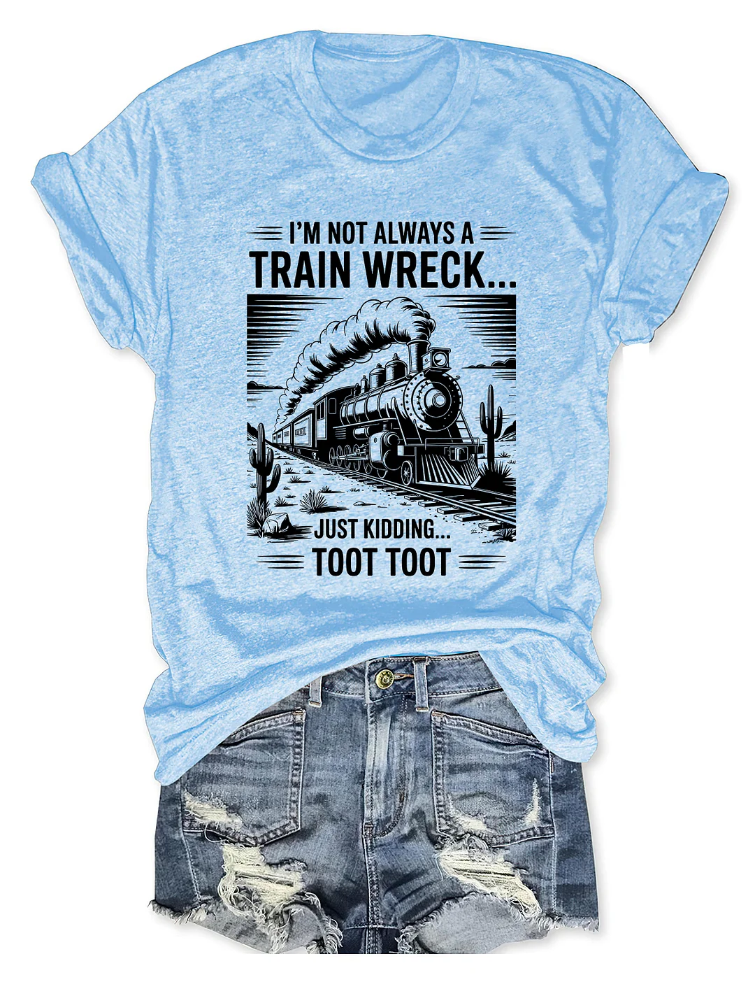 I&rsquo;m Not Always A Train Wreck Just Kidding Toot T-shirt