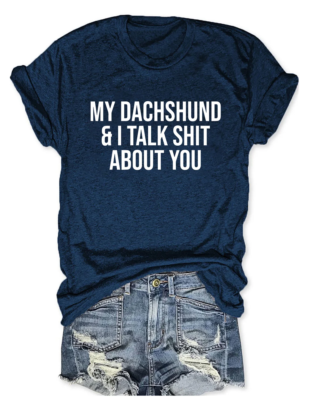 My Dachshund And I Talk Shit About You T-shirt