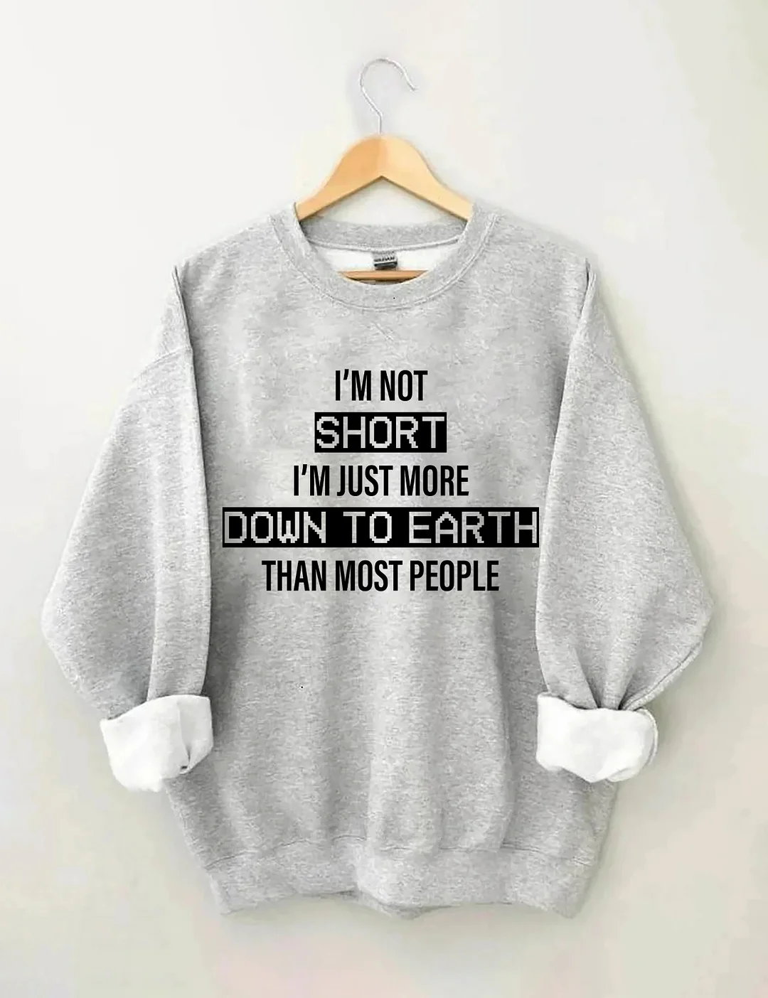 I&rsquo;M Not Short. I&rsquo;M Just More Down To Earth Than Most People Sweatshirt