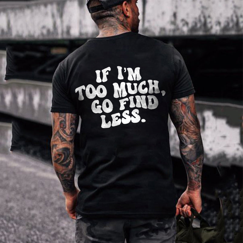 If I'm Too Much, Go Find Less Printed Men's Tees