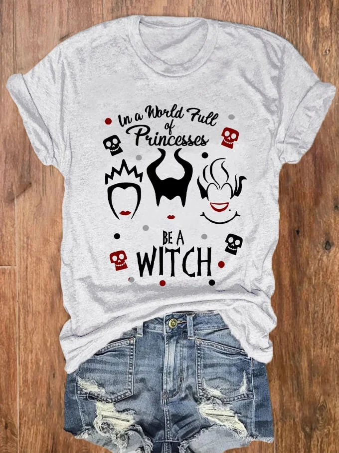 Women's In A World Full of Princess Be A Witch Print T-Shirt socialshop