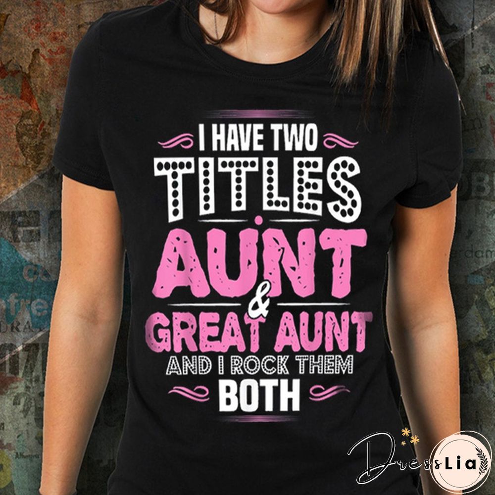 I Have Two Titles Aunt and Great Aunt Mother's Day T Shirt Aunt Shirts Aunt Gifts