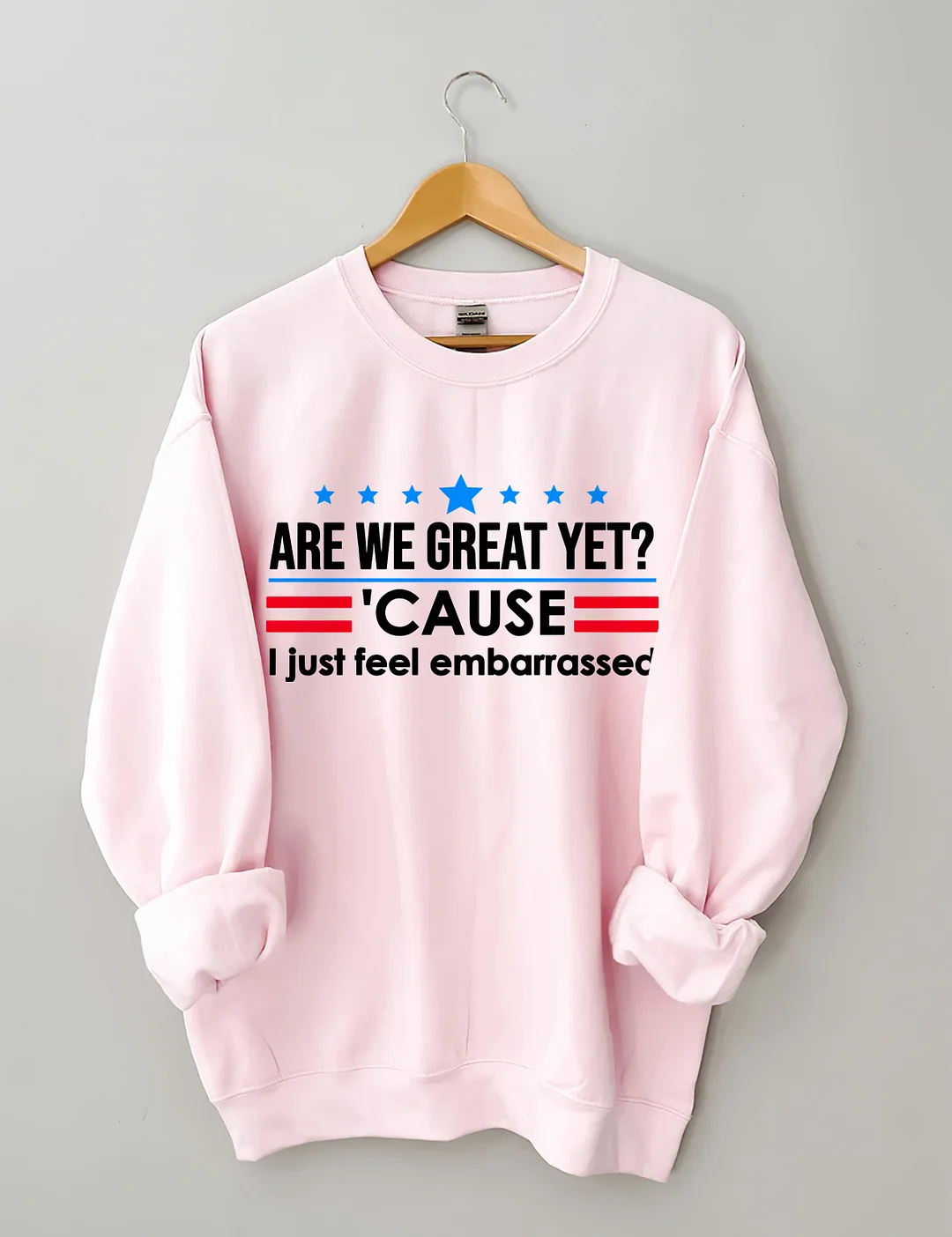 Are We Great Yet Cause I Just Feel Embarrassed Sweatshirt