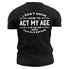 I Don't Know How To Act My Age I've Never Been This Old Before Men's Cotton Short Sleeve T-Shirt by Inlyline