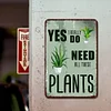 Yes I Really Do Need All These Plants - Vintage Metal Signs - 30*40cm