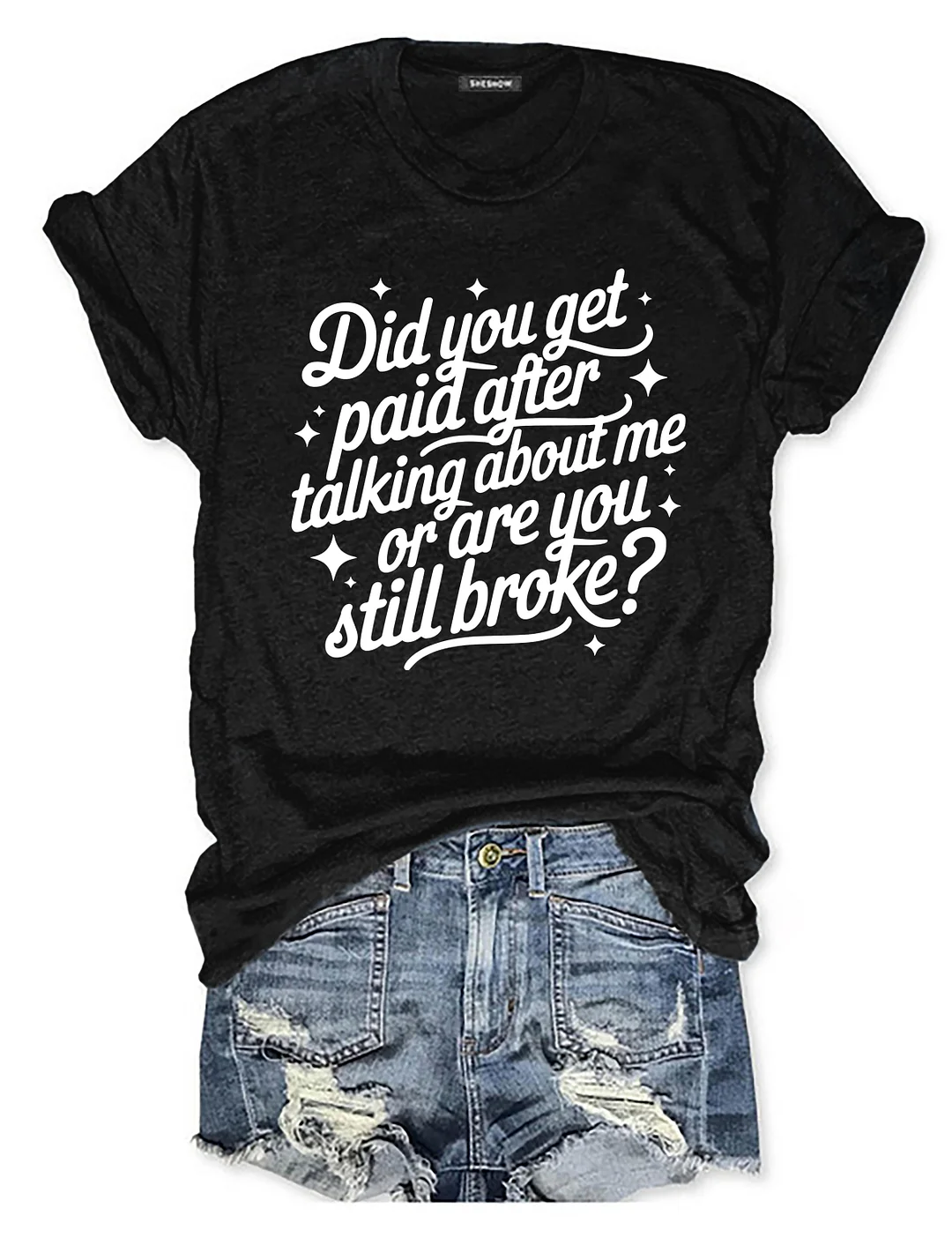 Did You Get Paid After Talking About Me Or Are You Still Broke T-shirt