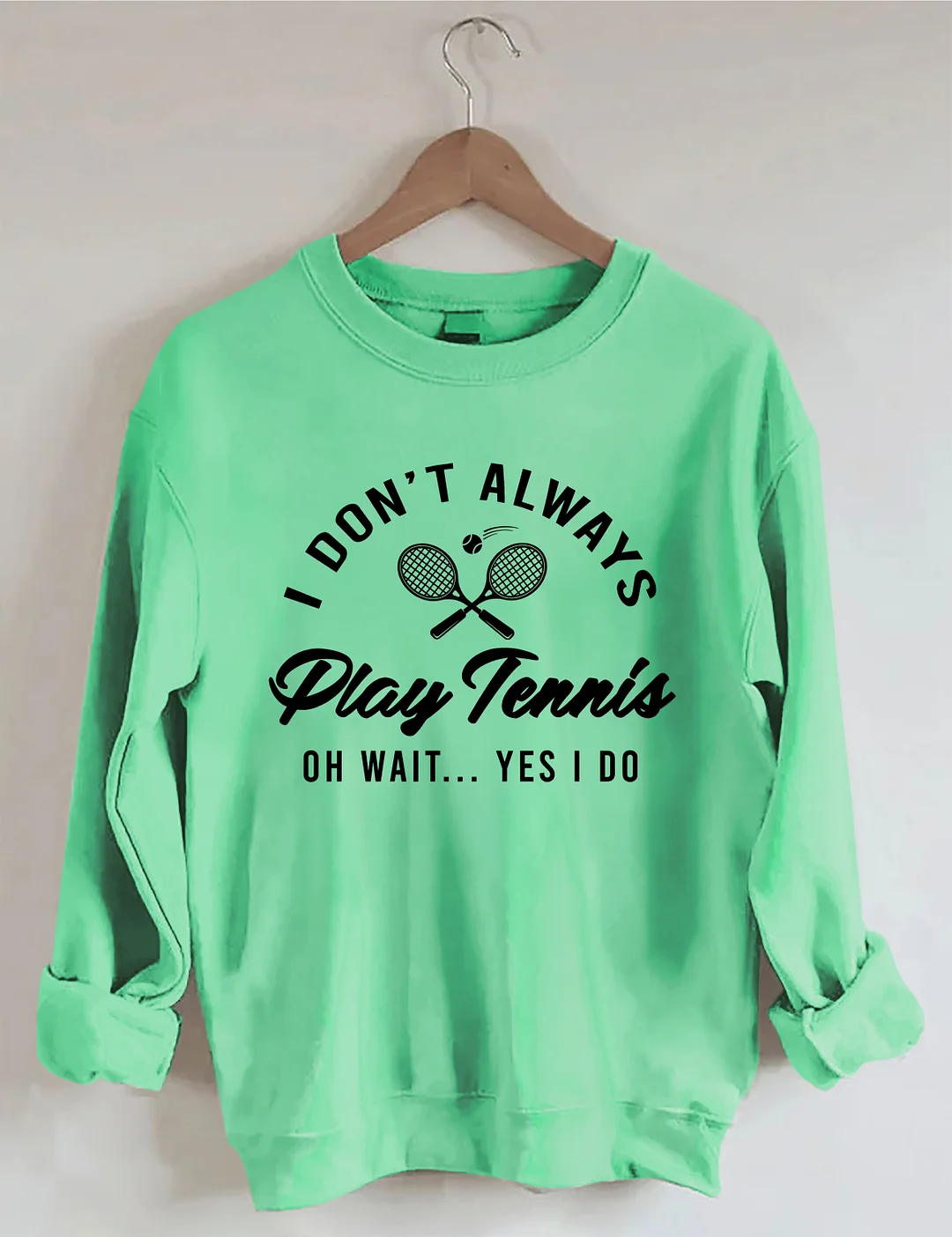 I Don't Always Play Tennis  Sweatshirt