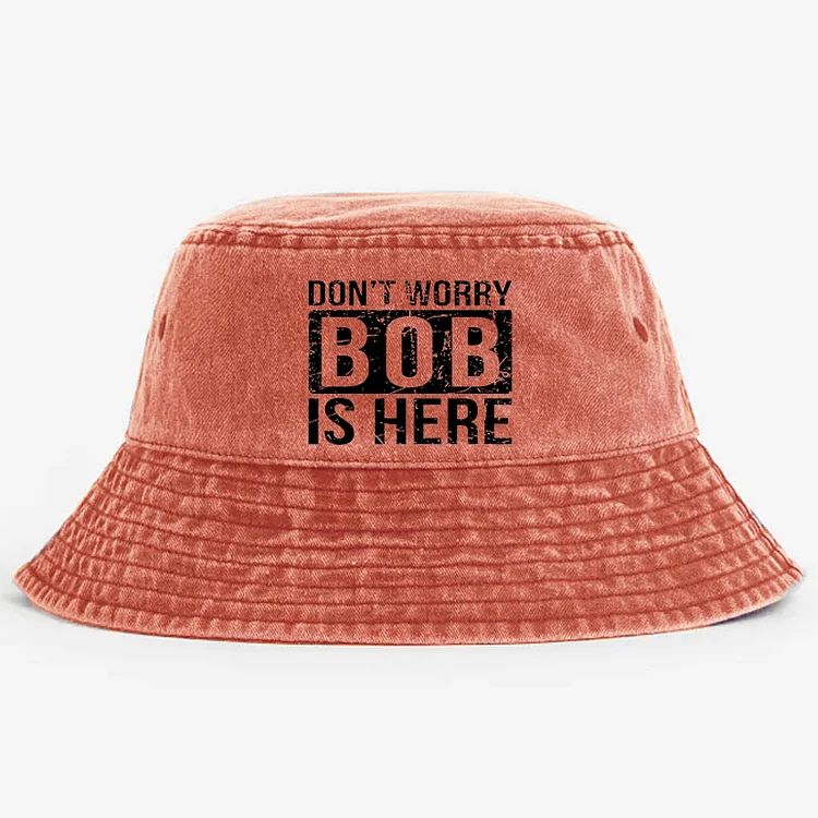 Don't Worry Bob Is Here Funny Joking Bucket Hat