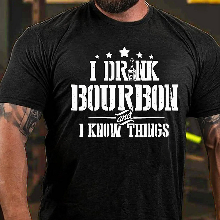 I Drink Bourbon And I Know Things T-shirt