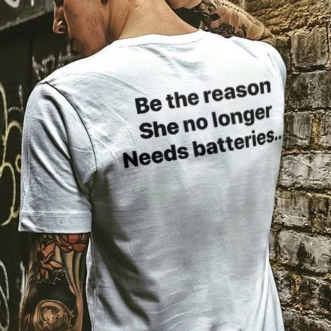 Be The Reason She No Longer Needs Batteries T-shirt