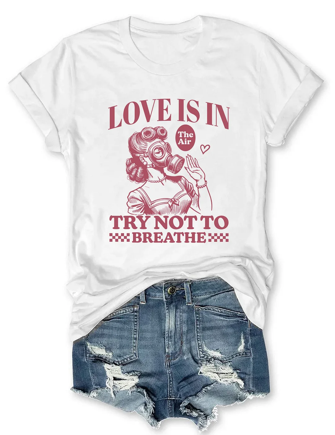 Love Is In The Air Try Not To Breathe T-shirt