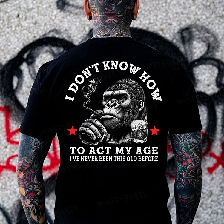 I Don't Know How To Act My Age I've Never Been This Old Before Monkey T-shirt