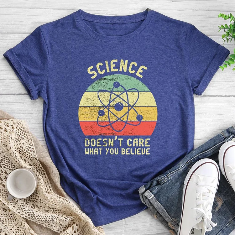 Science Doesn't Care What You Believe Round Neck T-shirt