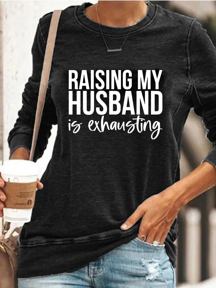 Raising My Husband Is Exhausting Sweatshirt