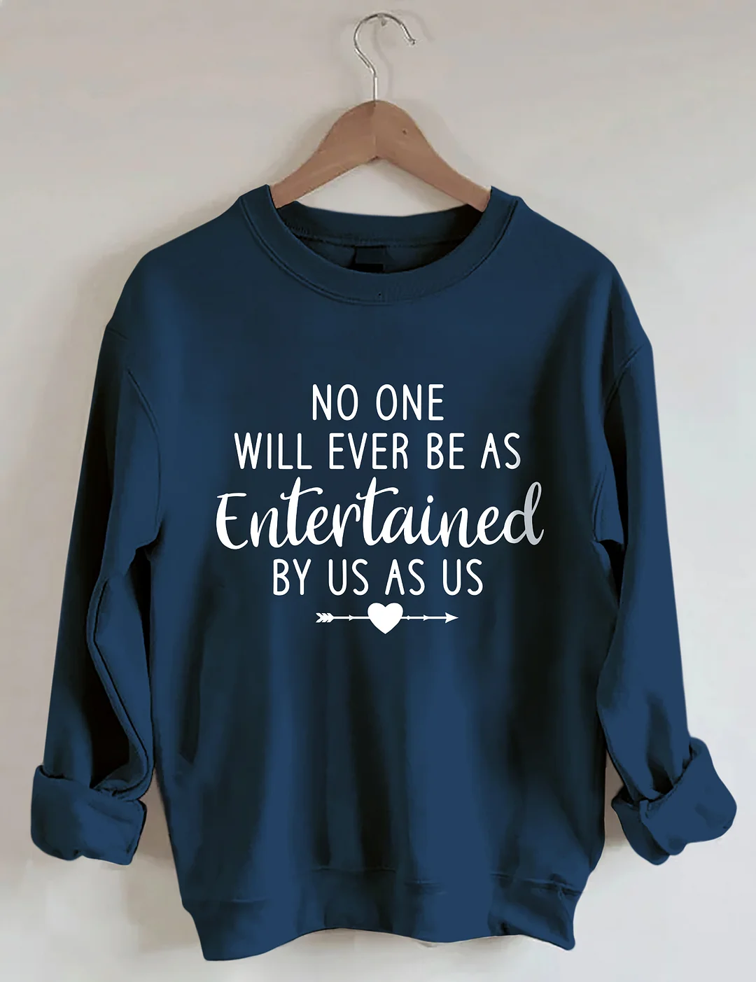No One Will Ever Be As Entertained By Us As Us Sweatshirt