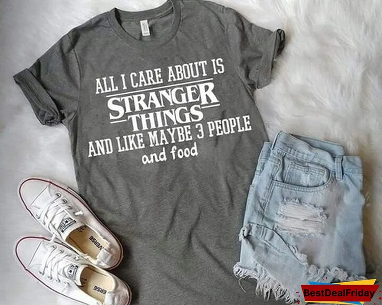 1Pcs Grey Tshirt All I Care About Is Stranger Things Funny Sayings T-Shirt Unisex Netflix Fans Graphic Tee Cute Grey Tops Gifts