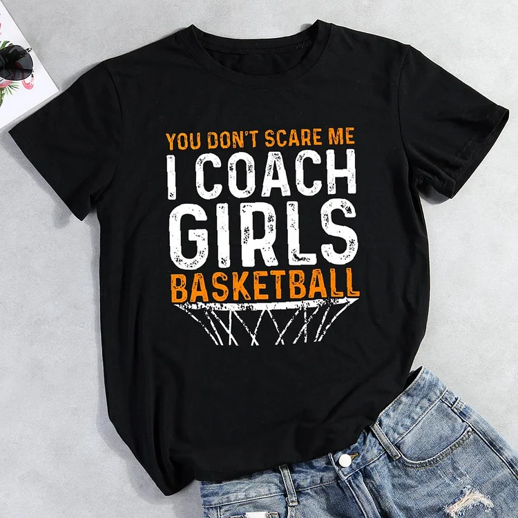You Dont Scare Me I Coach Girls Basketball  Round Neck T-shirt-Annaletters