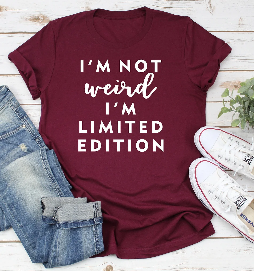 I'M Not Weird Limited Edition Shirt Sarcastic Tee Funny Sarcasm Sassy Quote T-Shirt Top