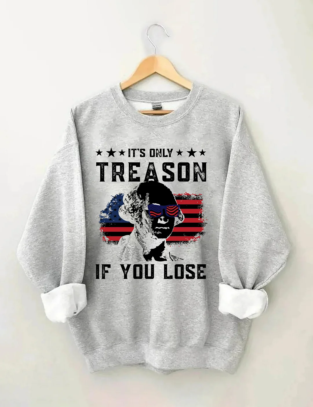 It's Only Treason If You Lose Funny 4th of July Sweatshirt