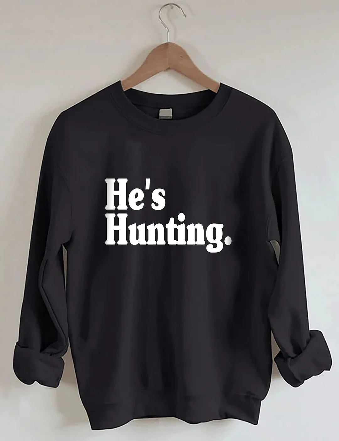 He's Hunting Sweatshirt