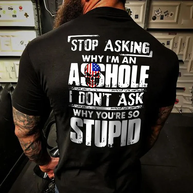 Men's Vintage Stop Asking Why I'm An A**hole I Don't Ask Why You're So Stupid Short Sleeve T-Shirt
