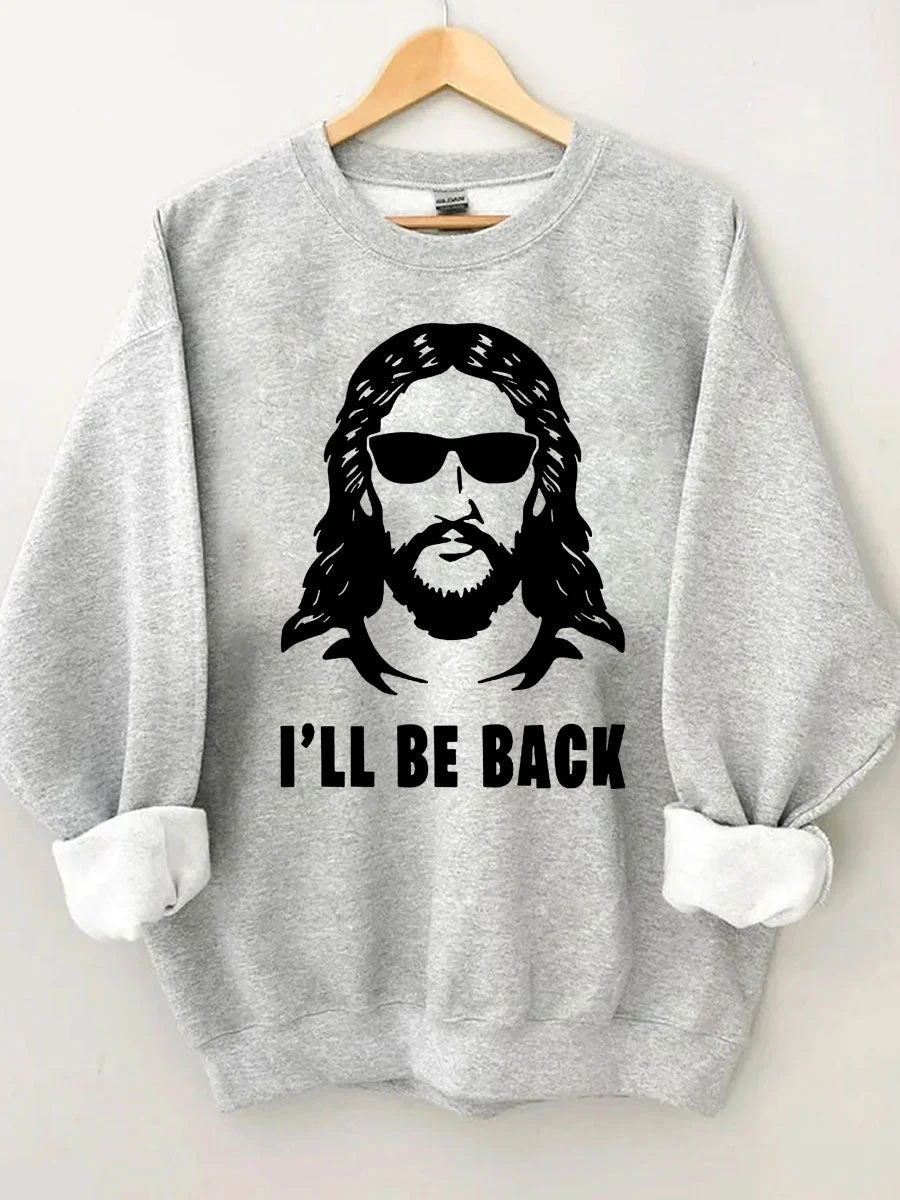 Jesus I 'll Be Back Sweatshirt