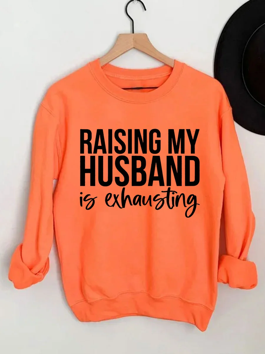 Raising My HUsband Is Exhausting Sweatshirt