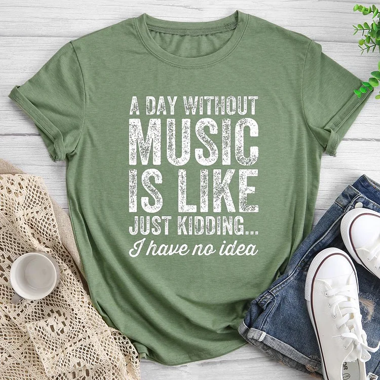 A day without music is like just kidding I have no idea Round Neck T-shirt