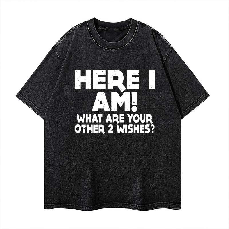 Here I Am What Are Your Other 2 Wishes Washed T-shirt ctolen
