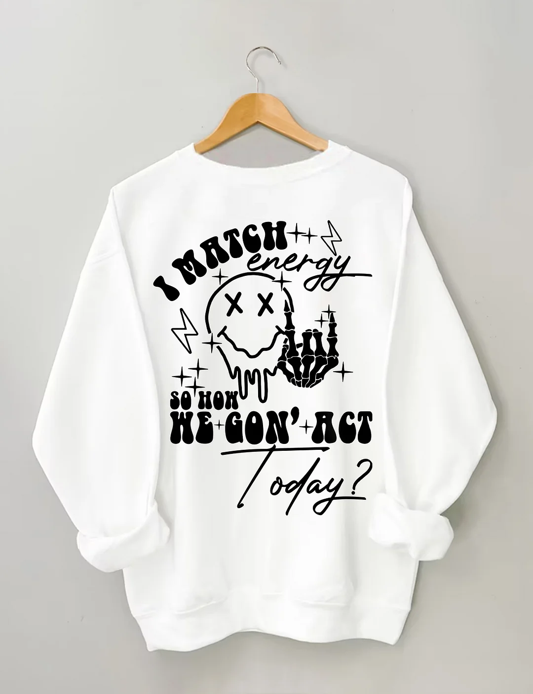 I Match Energy So How We Gon' Act Today Sweatshirt