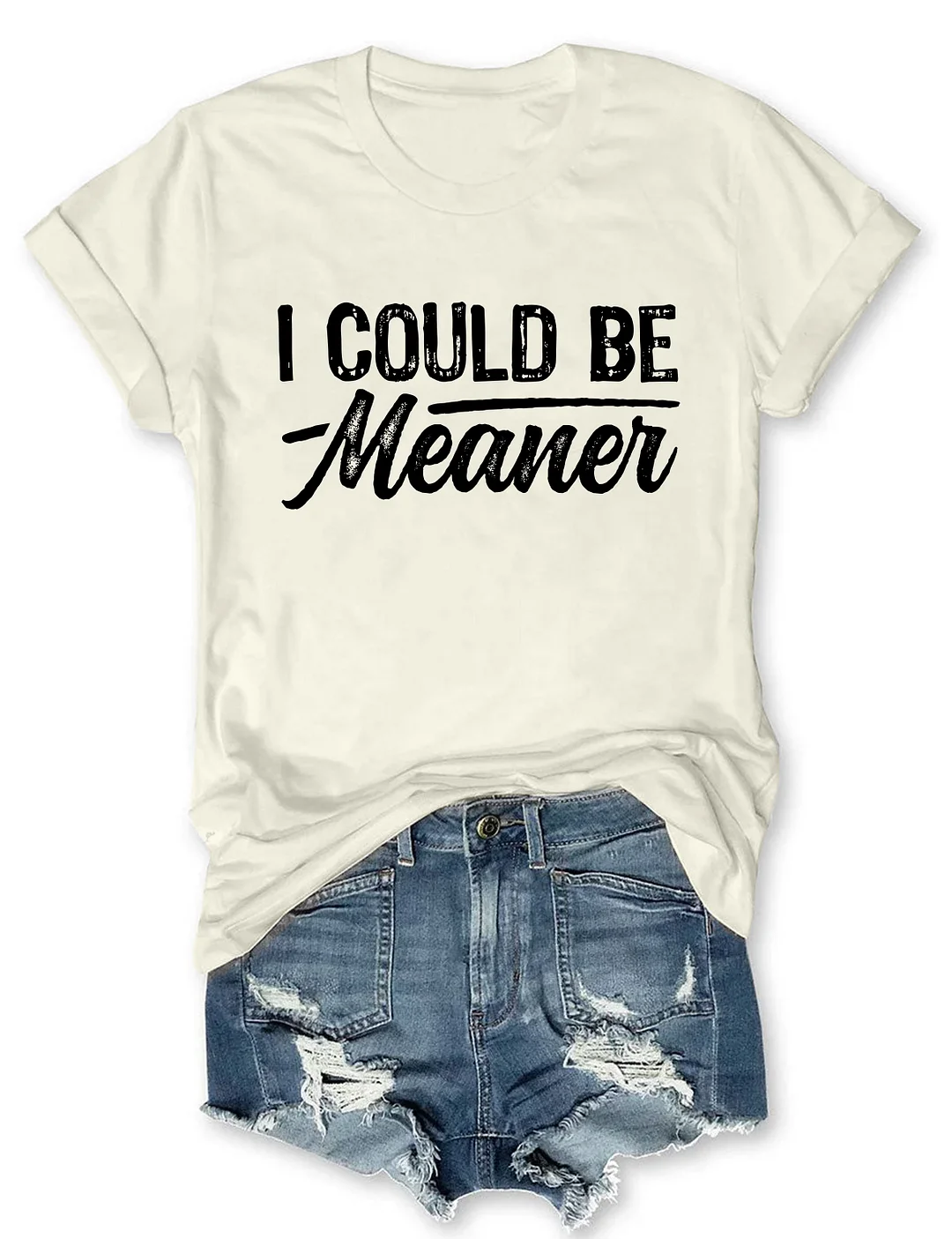 I Could Be Meaner T-shirt