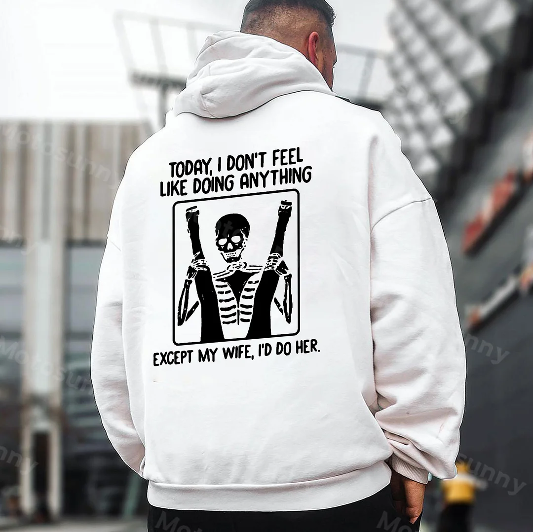 TODAY I DON'T FEEL LIKE DOING ANYTHING White Print Hoodie