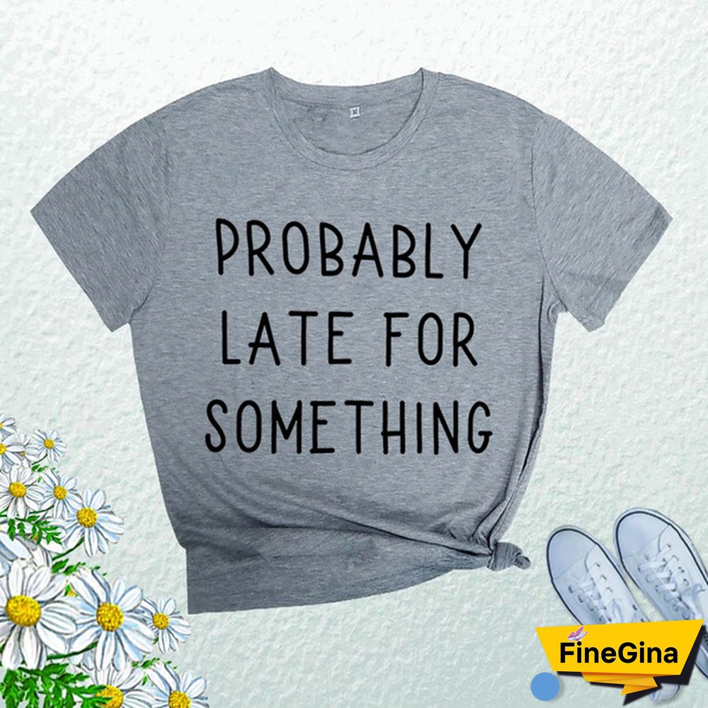 Cute Probably Late For Something Print T-shirts For Women Summer Lovely Short Sleeve Casual T-shirts Funny Ladies Round Neck Tops