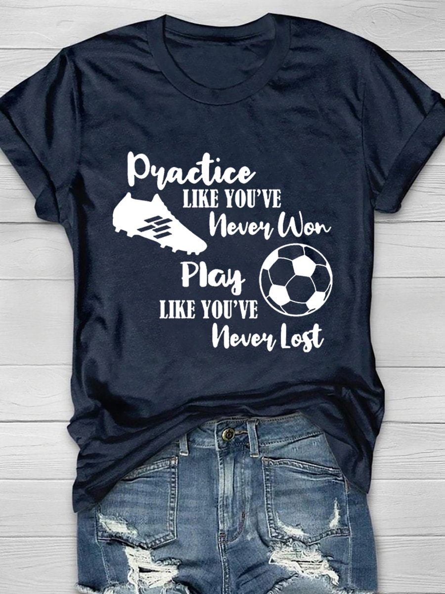 Practice Like You've Never Won Play Like You've Never Lost Short Sleeve T-Shirt