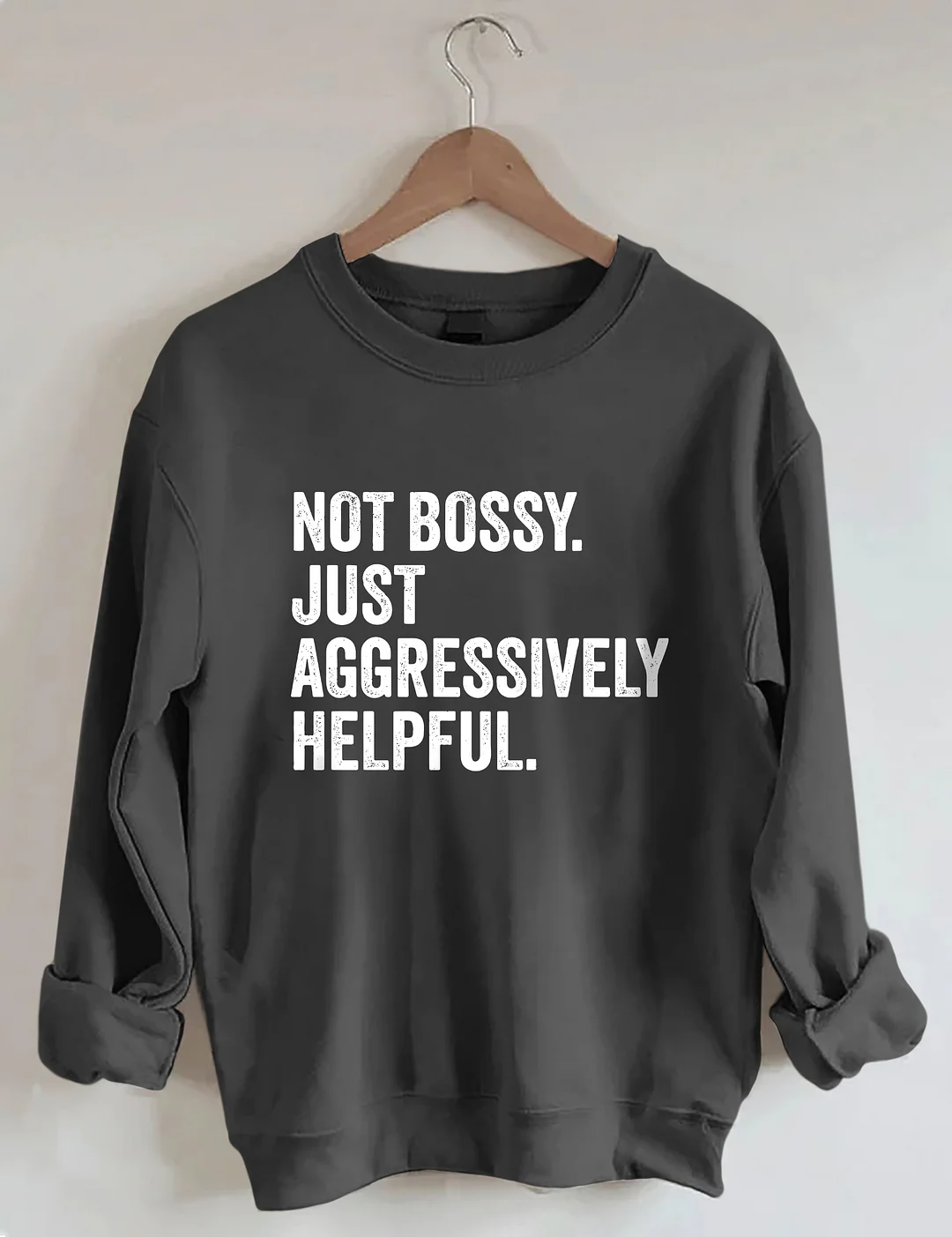 Not Bossy Just Aggressively Helpful Sweatshirt