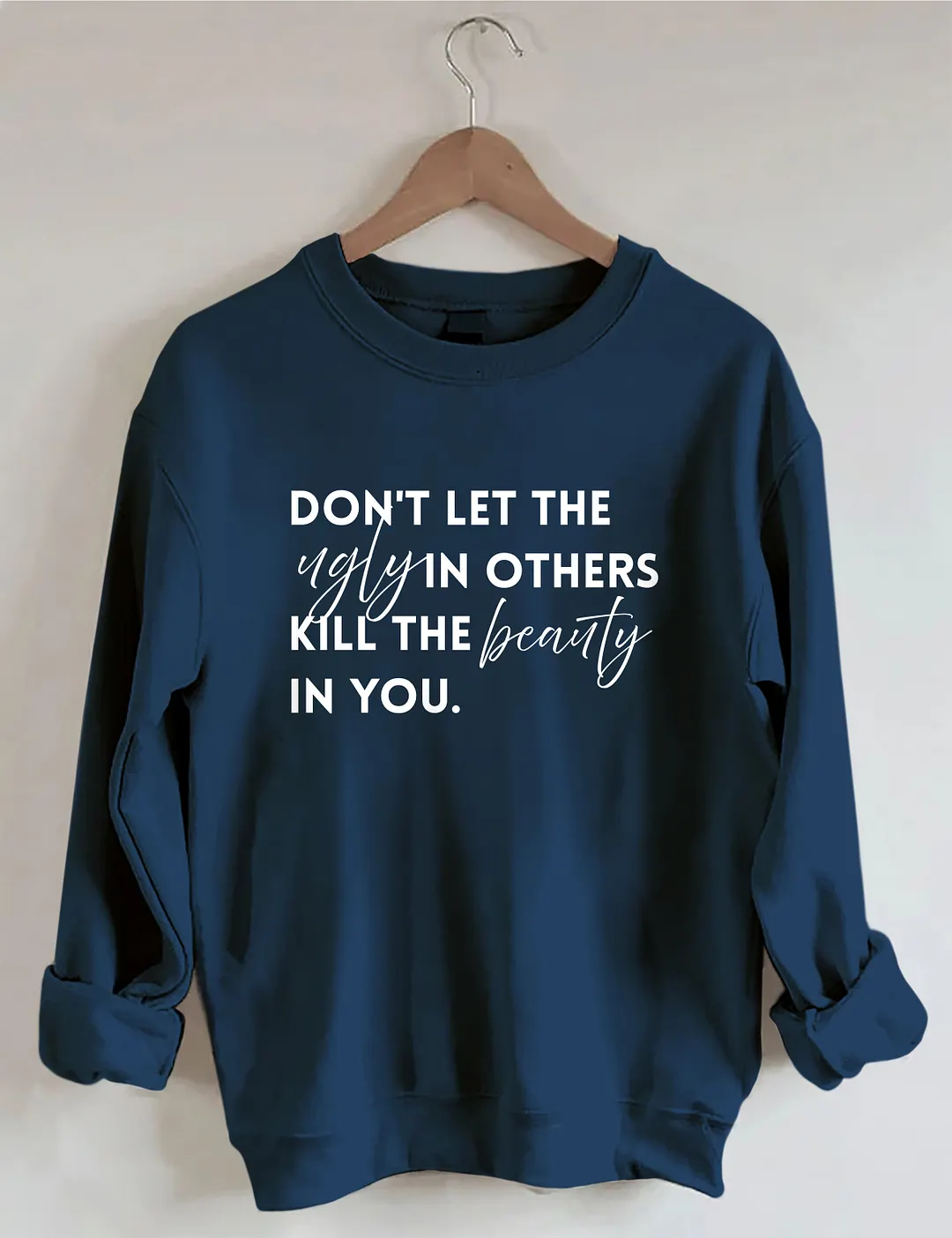 Don't Let The Ugly In Others Kill The Beauty In You Sweatshirt