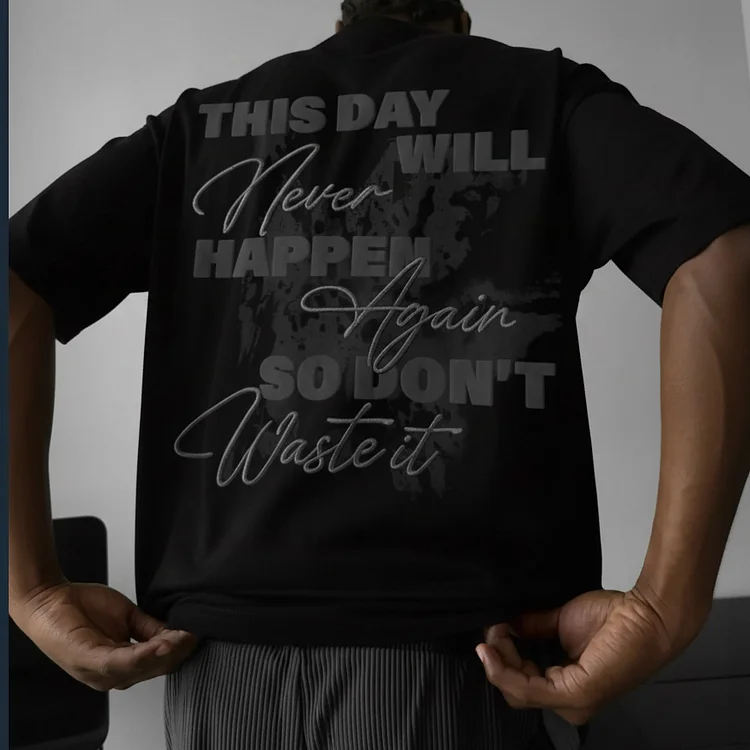 'This Day Will Never Happen Again So Don't Waste It' Back Print Graphic Tee