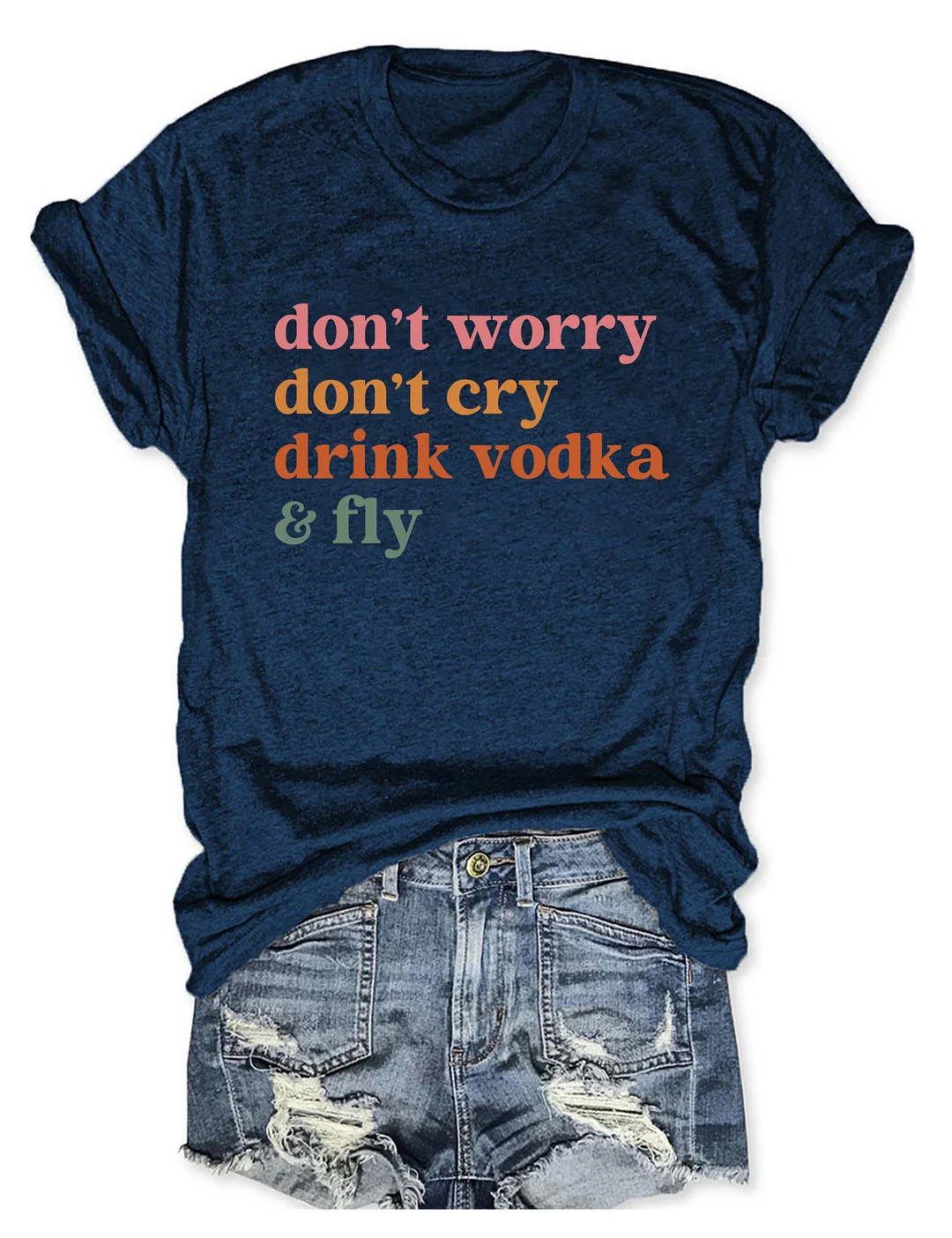 Don't Worry Don't Cry Drink Vodka And Fly T-shirt