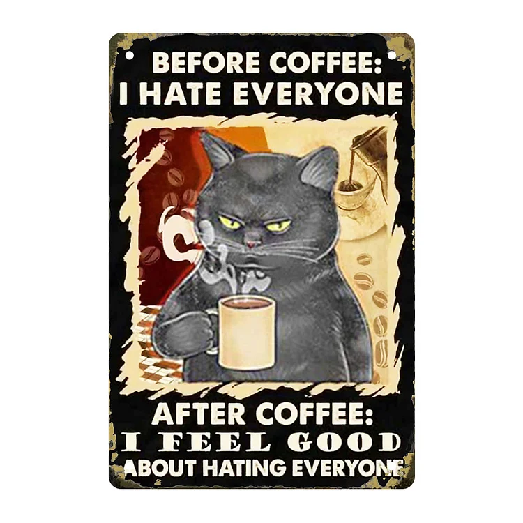 Cat Before Coffee I Hate Everyone After Coffee I Feel Good About Hating Everyone- Vintage Tin Signs/Wooden Signs - 7.9x11.8in & 11.8x15.7in