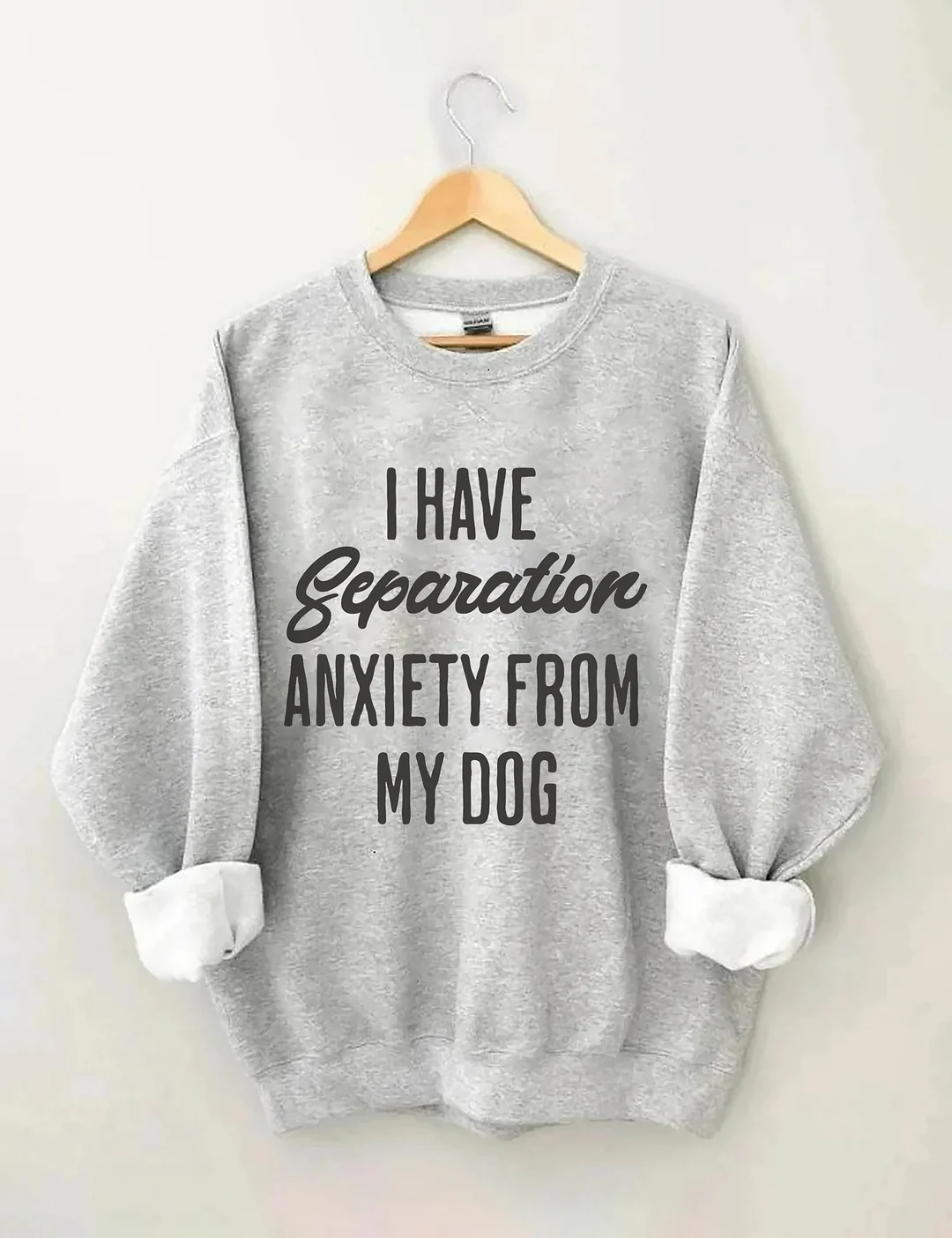 I Have Separation Anxiety From My Dog Sweatshirt