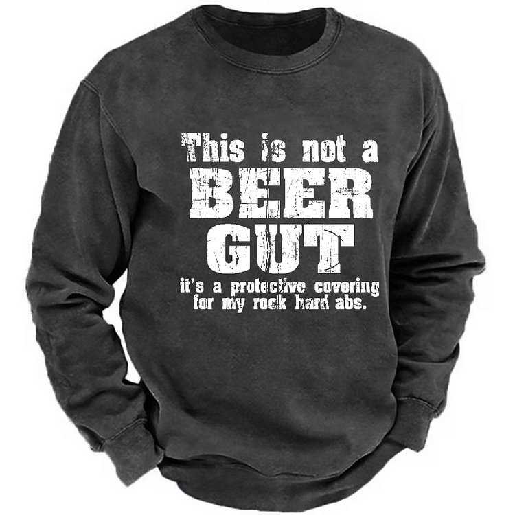 This Is Not A Beer Gut It's A Protective Covering For My Rock Hard Abs Funny Men's Sweatshirt